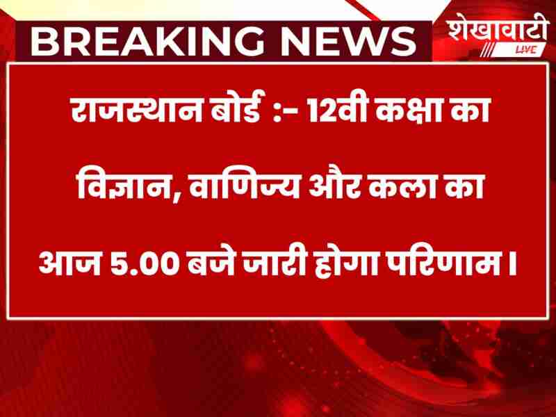 राजस्थान बोर्ड :- 12वी कक्षा का विज्ञान, वाणिज्य और कला का आज 5.00 बजे जारी होगा परिणाम l
