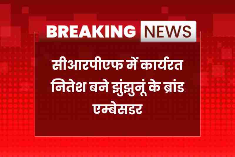 सीआरपीएफ में कार्यरत नितेश बने झुंझुनूं के ब्रांड एम्बेसडर