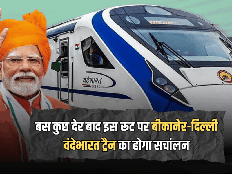 Vande Bharat Train : बस कुछ देर बाद इस रूट पर बीकानेर-दिल्ली वंदेभारत ट्रैन का होगा सचांलन, PM मोदी दिखाएंगें हरी झंडी