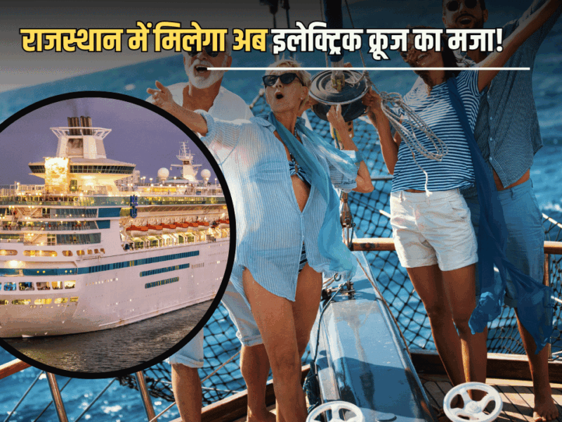 राजस्थान में पहली बार मिलेगा अब लग्जरी इलेक्ट्रिक क्रूज का मजा! 350 रूपए प्रति घंटे में मिलेंगें मुंबई -गोवा के नजारे