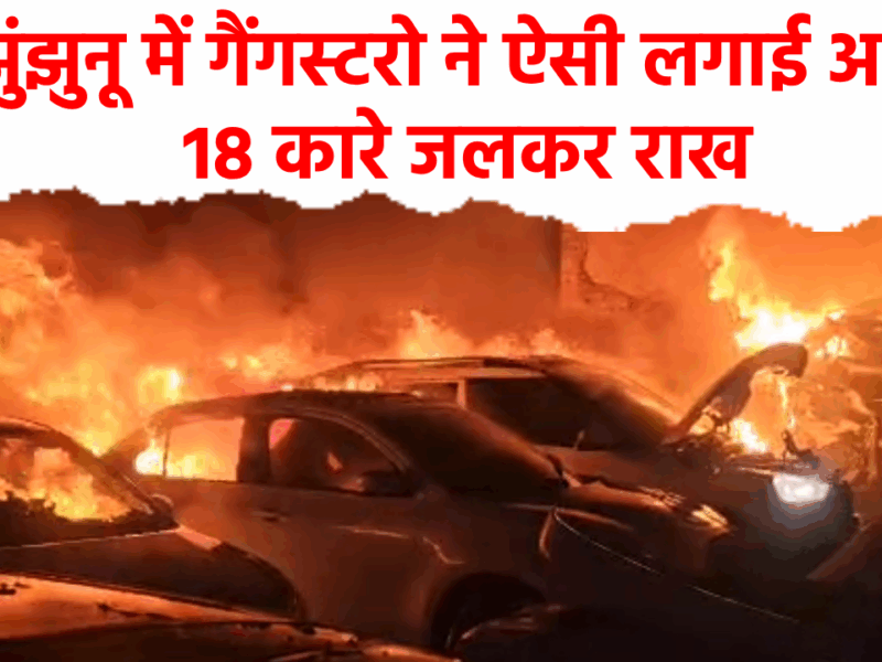 Video News: झुंझुनू में गैंगस्टरो ने ऐसी लगाई आग, 18 कारे जलकर राख