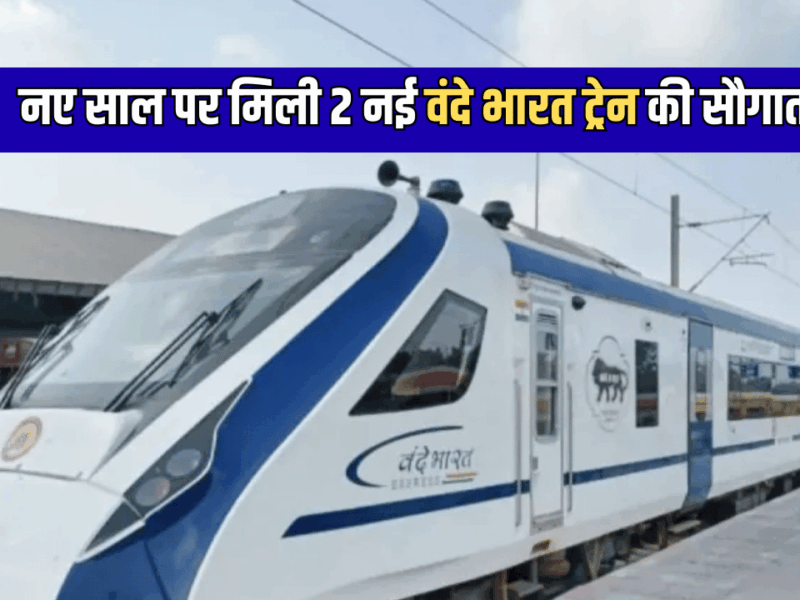 Vande Bharat train : नए साल पर दो राज्यों के कई जिलों का सफर होगा आसान, मिली 2 नई वंदे भारत ट्रेन की सौगात